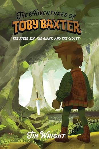The Adventures of Toby Baxter Book 1: The River Elf, the Giant, and the Closet by Tim Wright